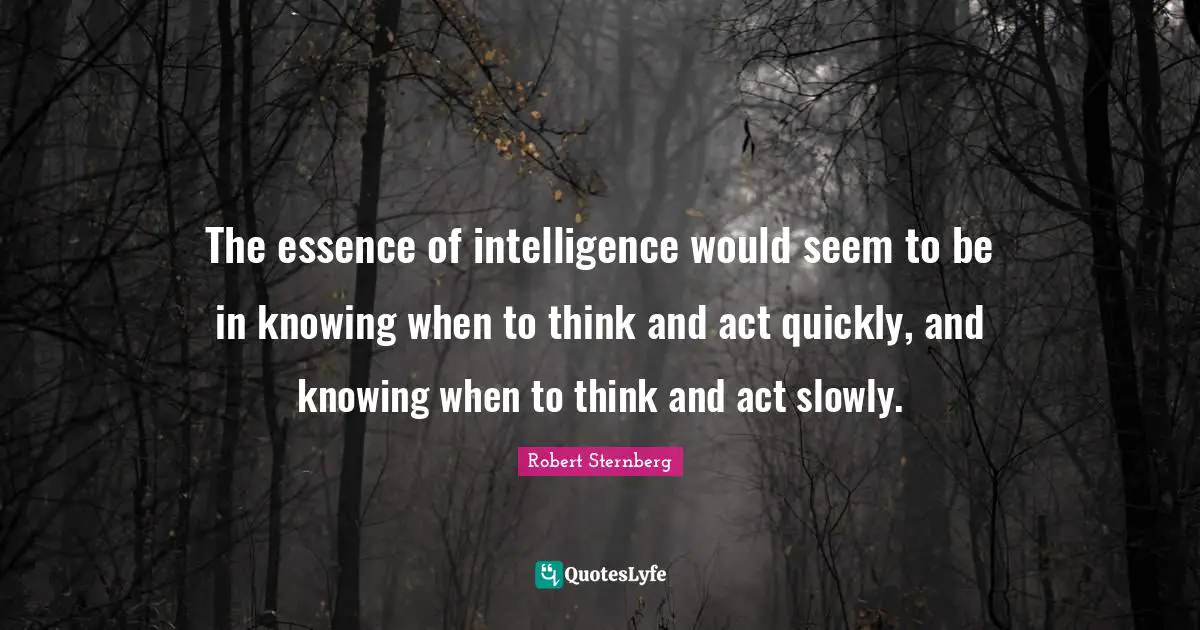 The essence of intelligence would seem to be in knowing when to think and act quickly, and knowing when to think and act slowly.