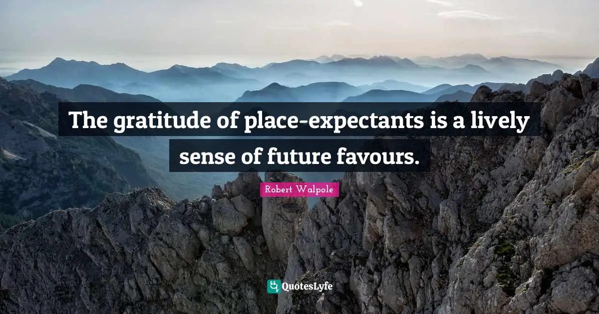 Favour Quotes: "The gratitude of place-expectants is a lively sense of future favours."