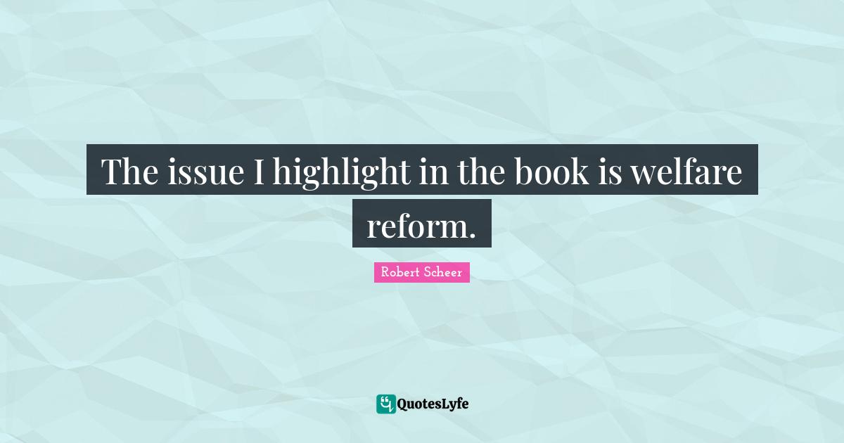 The issue I highlight in the book is welfare reform.