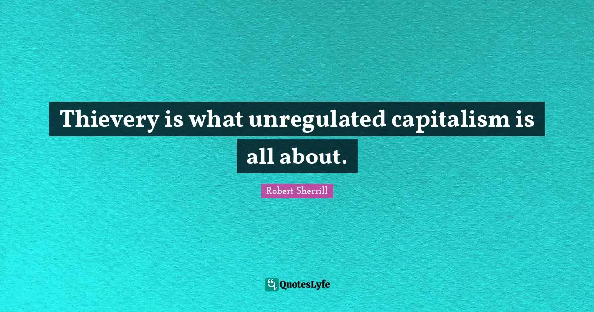 Thievery is what unregulated capitalism is all about.