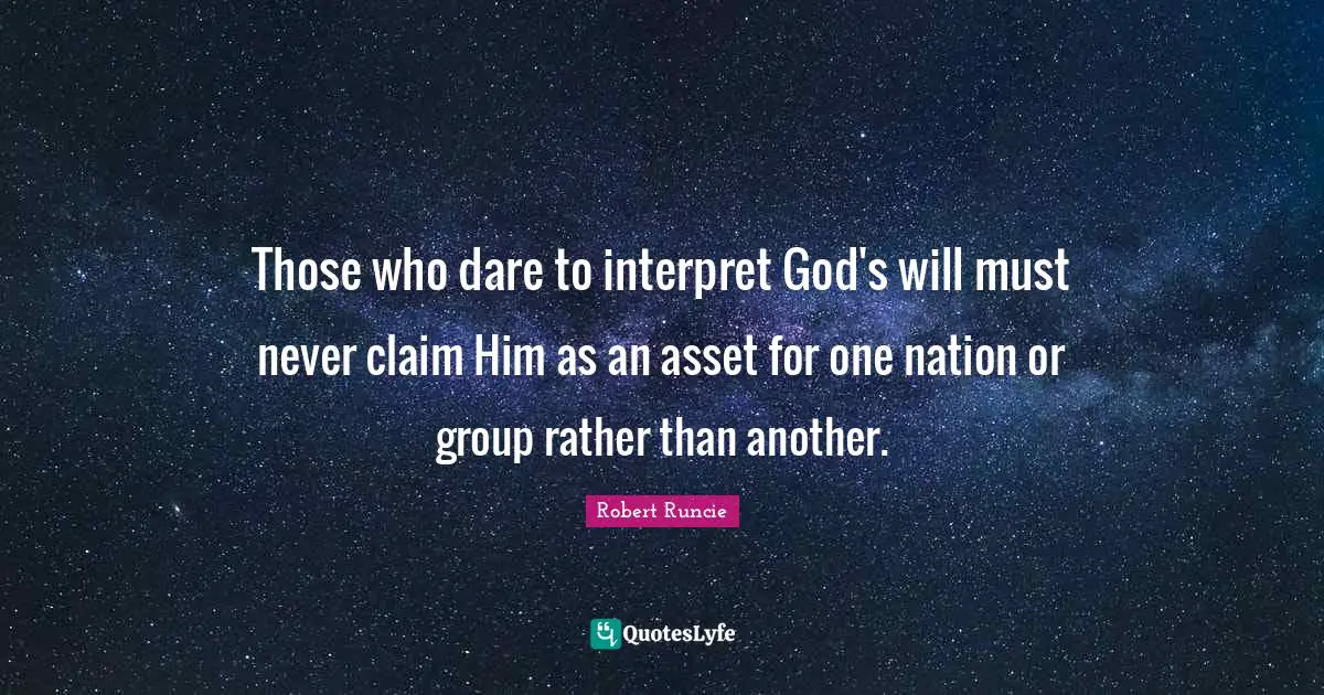 Those who dare to interpret God's will must never claim Him as an asset for one nation or group rather than another.