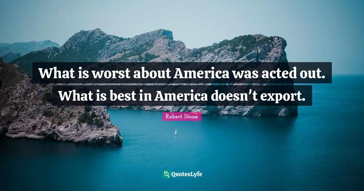 What is worst about America was acted out. What is best in America doesn't export.