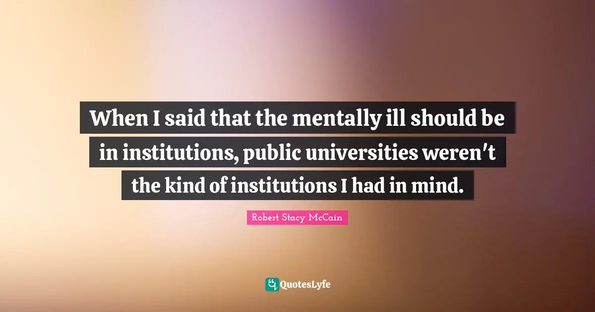 When I said that the mentally ill should be in institutions, public universities weren't the kind of institutions I had in mind.
