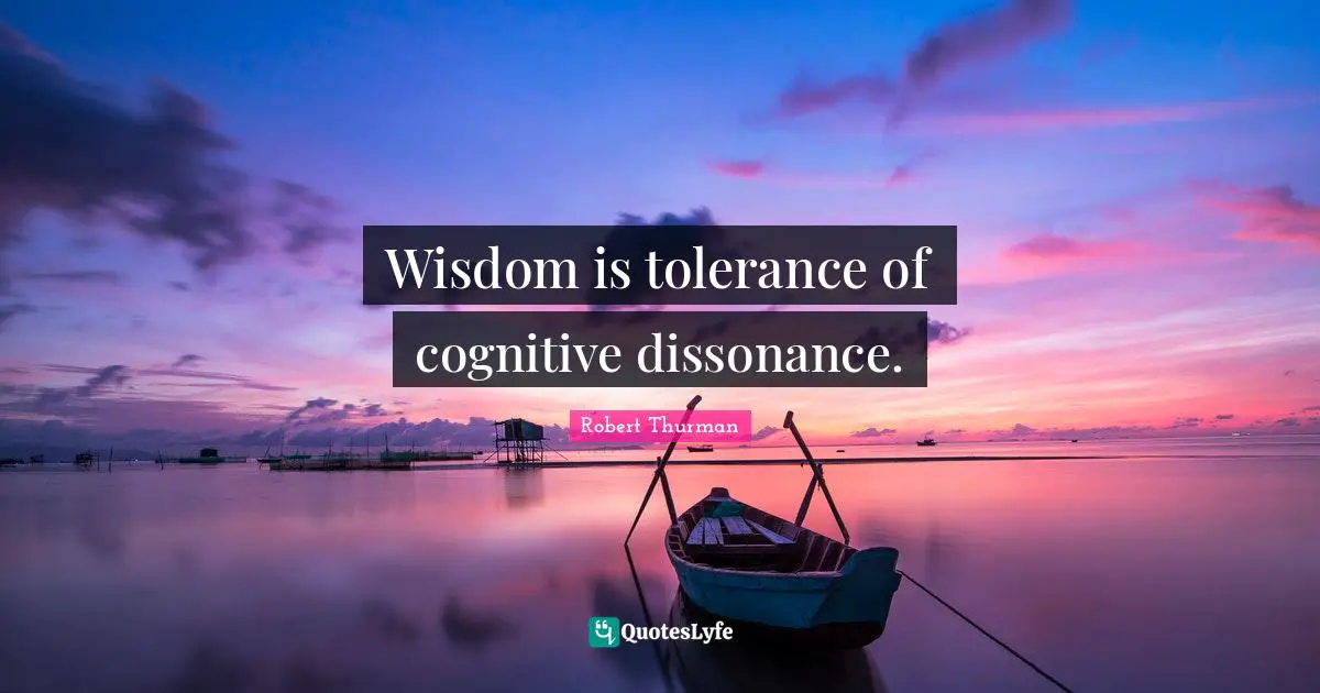 Wisdom is tolerance of cognitive dissonance.
