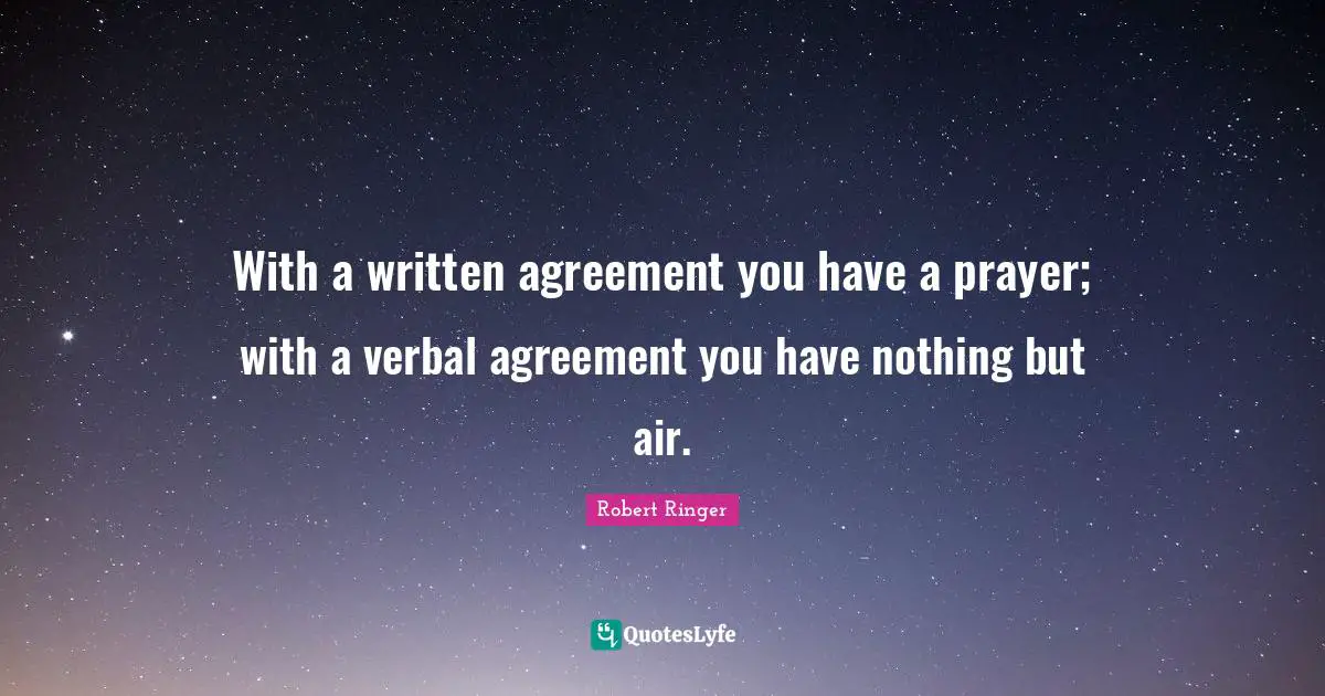 With a written agreement you have a prayer; with a verbal agreement you have nothing but air.