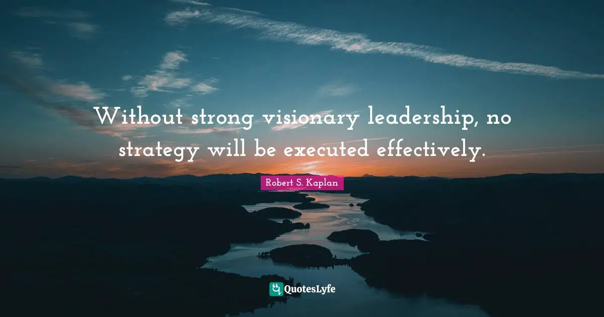 Visionaries Quotes: "Without strong visionary leadership, no strategy will be executed effectively."