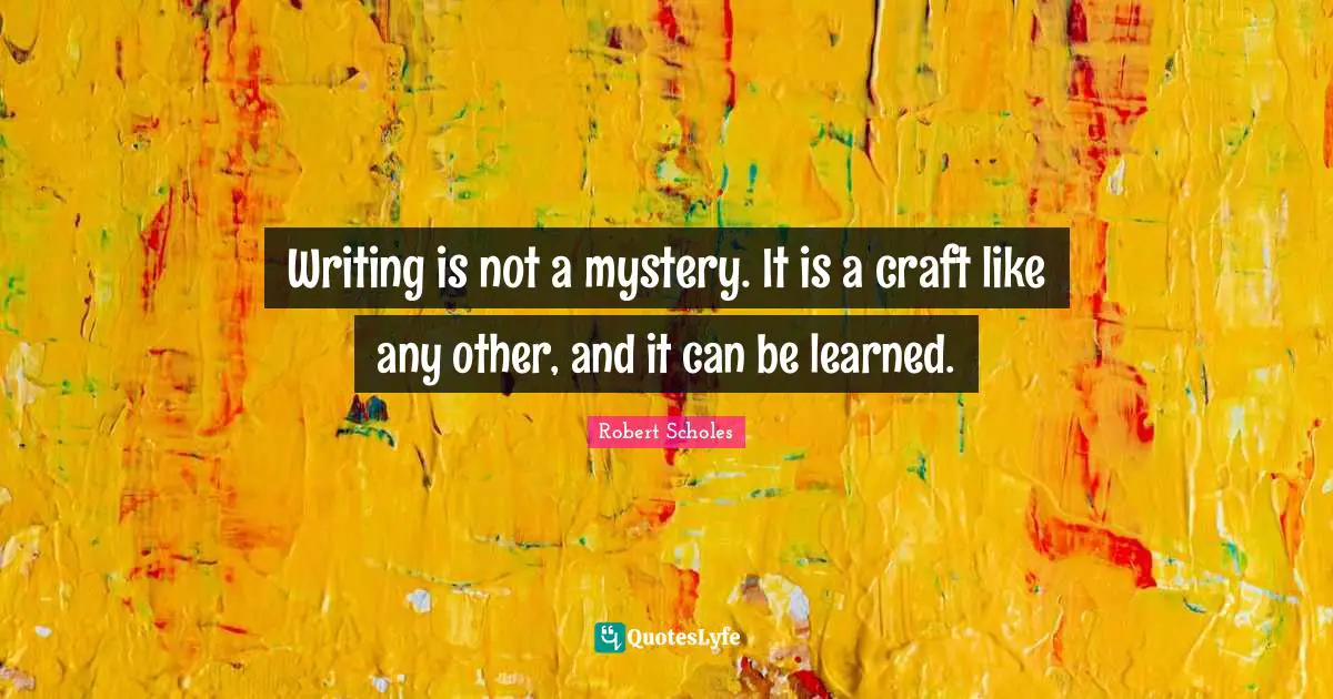 Writing is not a mystery. It is a craft like any other, and it can be learned.