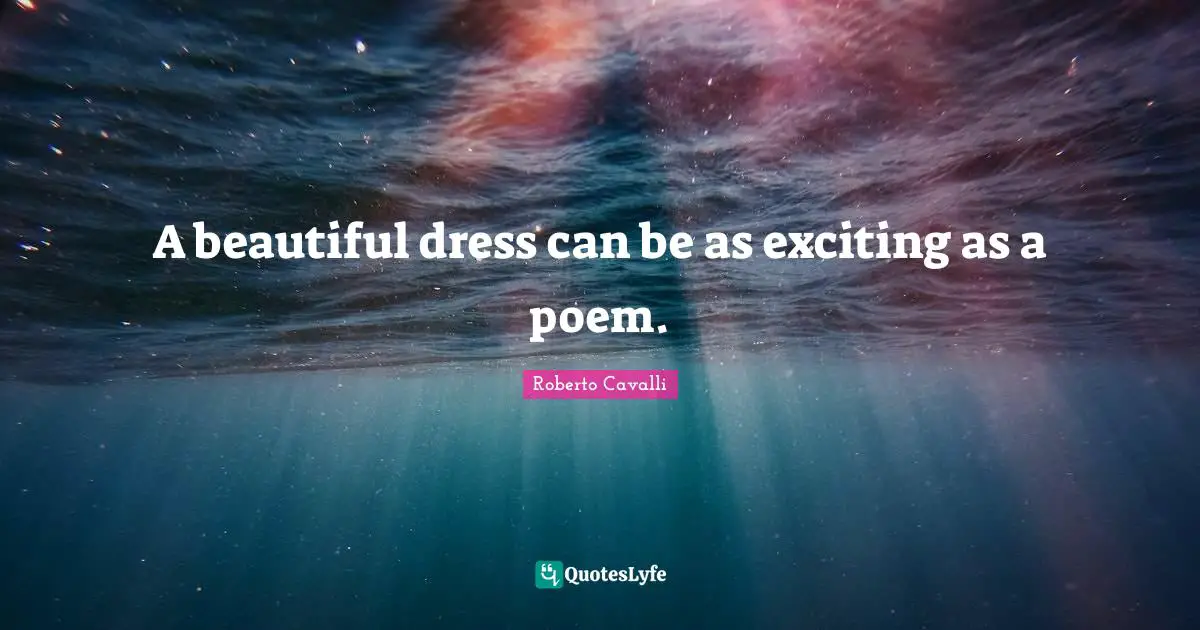 Dresses Quotes: "A beautiful dress can be as exciting as a poem."