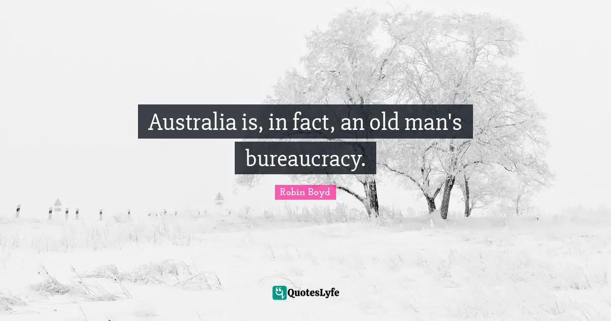 Bureaucracy Quotes: "Australia is, in fact, an old man's bureaucracy."