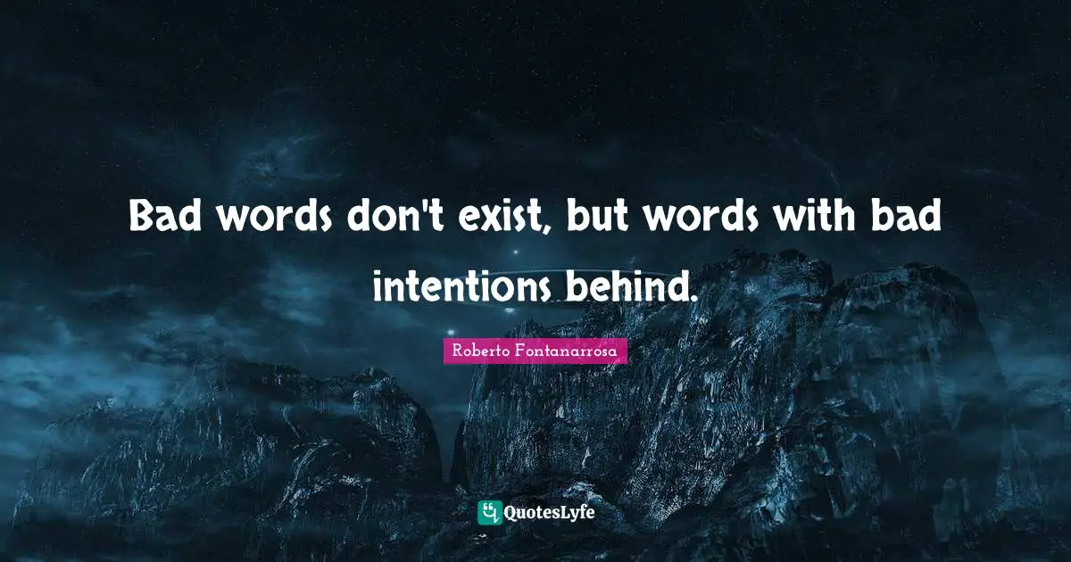 Bad Word Quotes: "Bad words don't exist, but words with bad intentions behind."