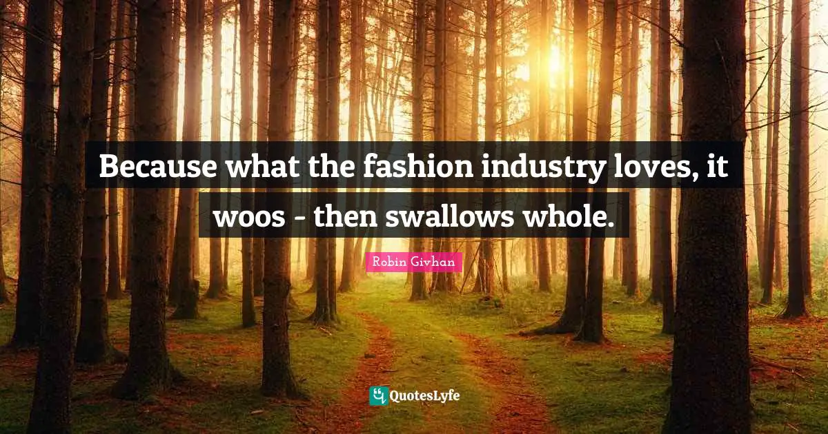 Because what the fashion industry loves, it woos - then swallows whole.