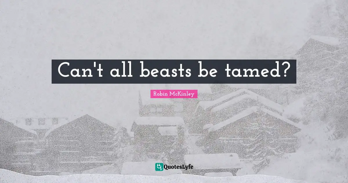 Can't all beasts be tamed?