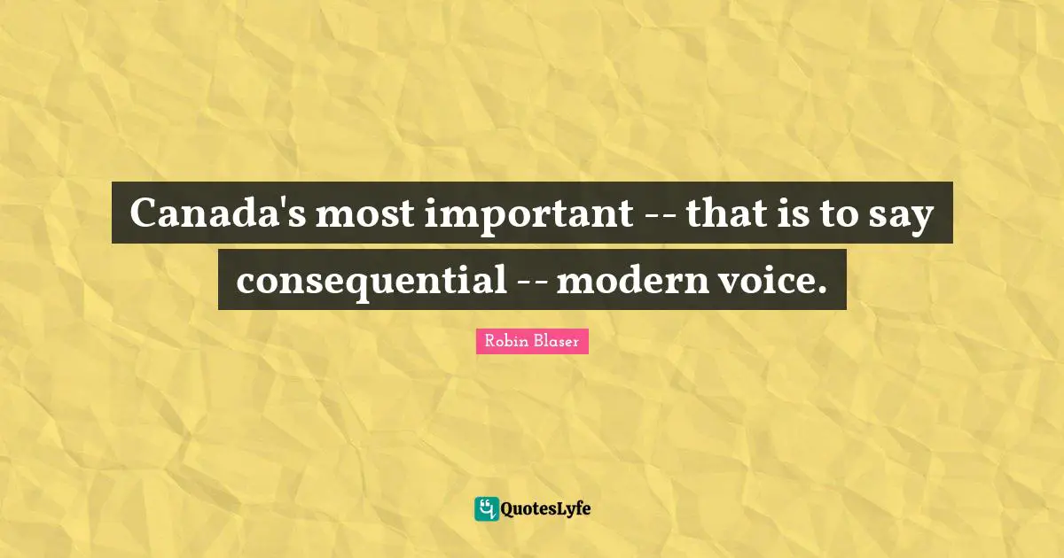 Canada's most important -- that is to say consequential -- modern voice.