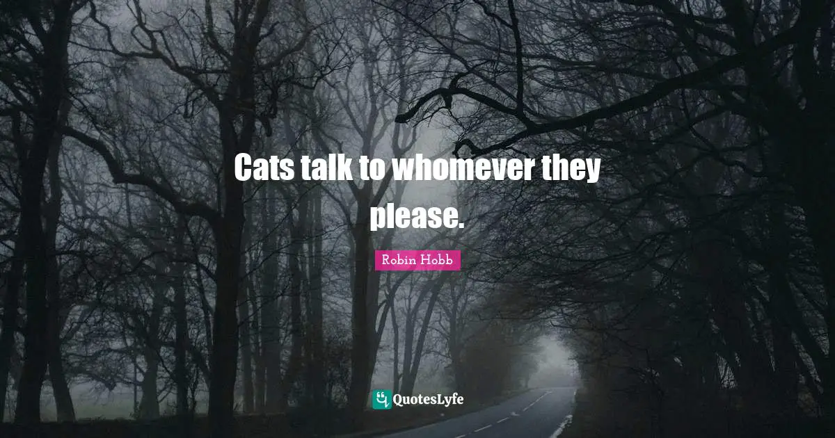Cats talk to whomever they please.