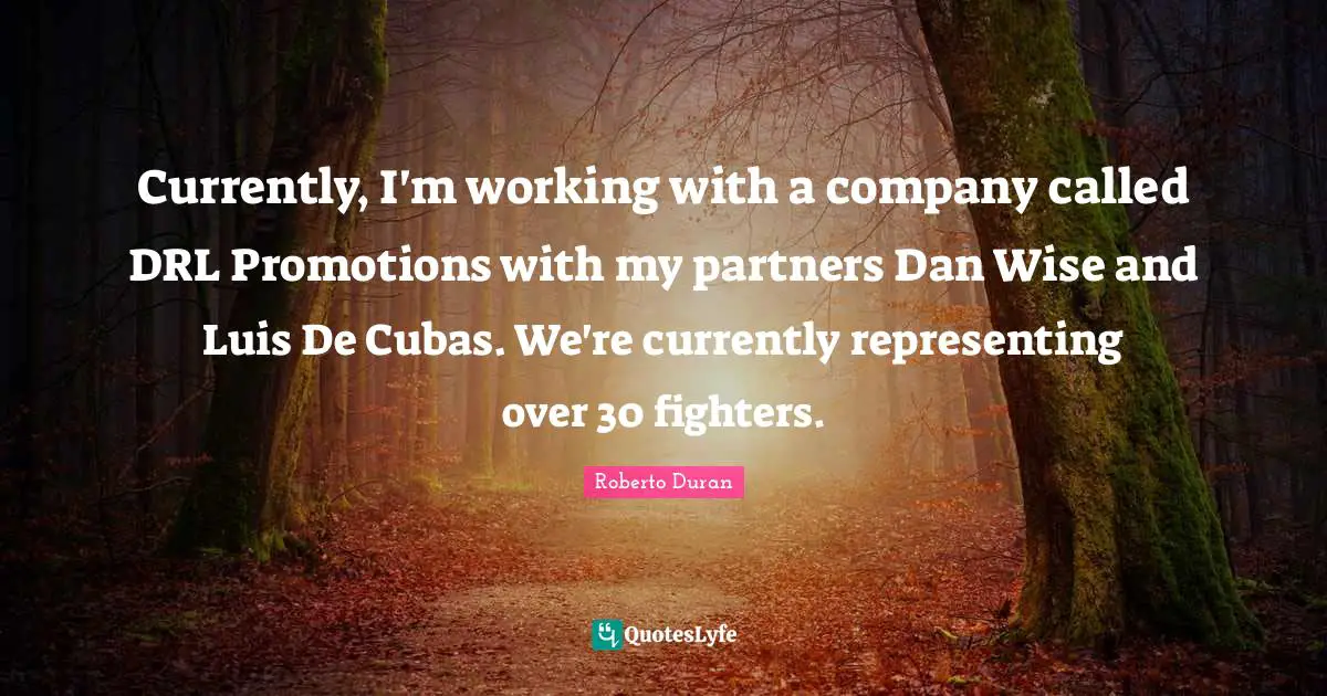 Currently, I'm working with a company called DRL Promotions with my partners Dan Wise and Luis De Cubas. We're currently representing over 30 fighters.