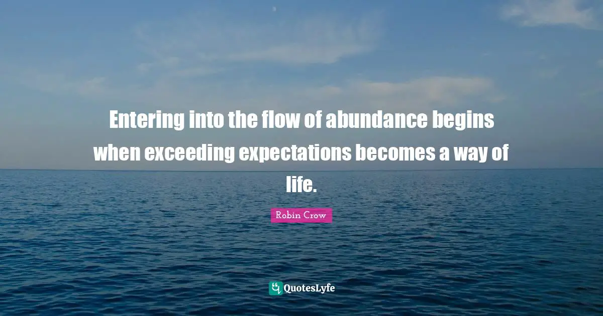 Entering into the flow of abundance begins when exceeding expectations becomes a way of life.