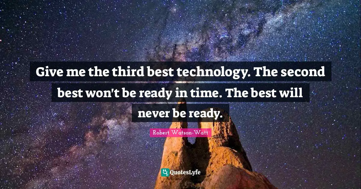 J. J. Watt Quotes: "Give me the third best technology. The second best won't be ready in time. The best will never be ready."