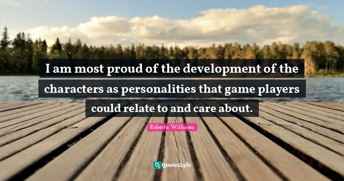 I am most proud of the development of the characters as personalities that game players could relate to and care about.