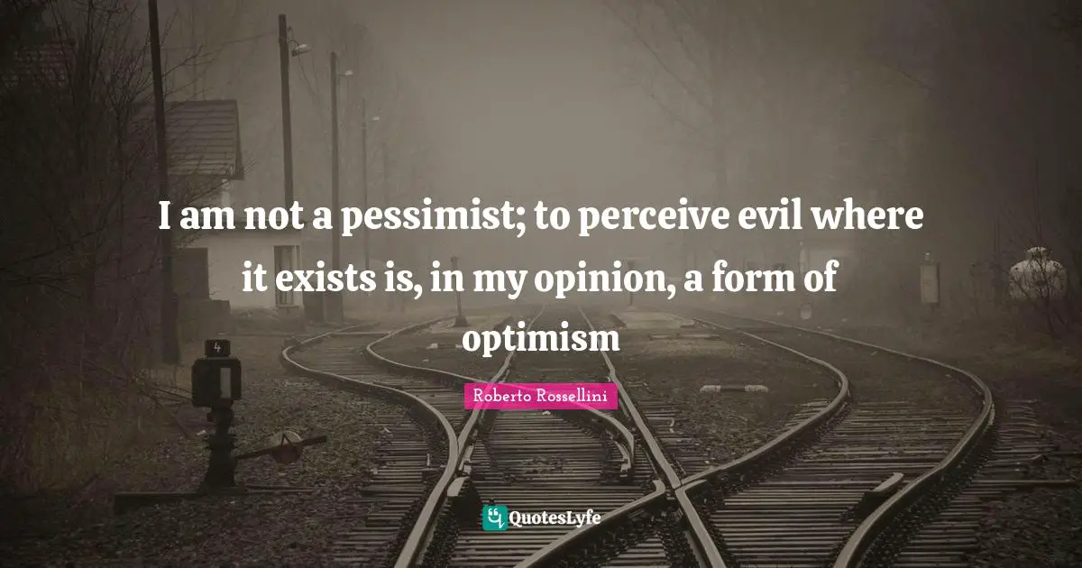 Perceive Quotes: "I am not a pessimist; to perceive evil where it exists is, in my opinion, a form of optimism"