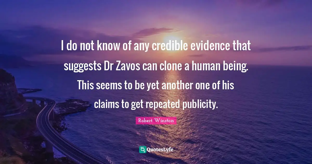 Credible Quotes: "I do not know of any credible evidence that suggests Dr Zavos can clone a human being. This seems to be yet another one of his claims to get repeated publicity."