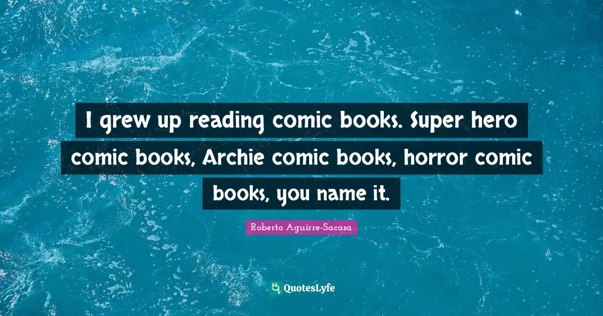 I grew up reading comic books. Super hero comic books, Archie comic books, horror comic books, you name it.