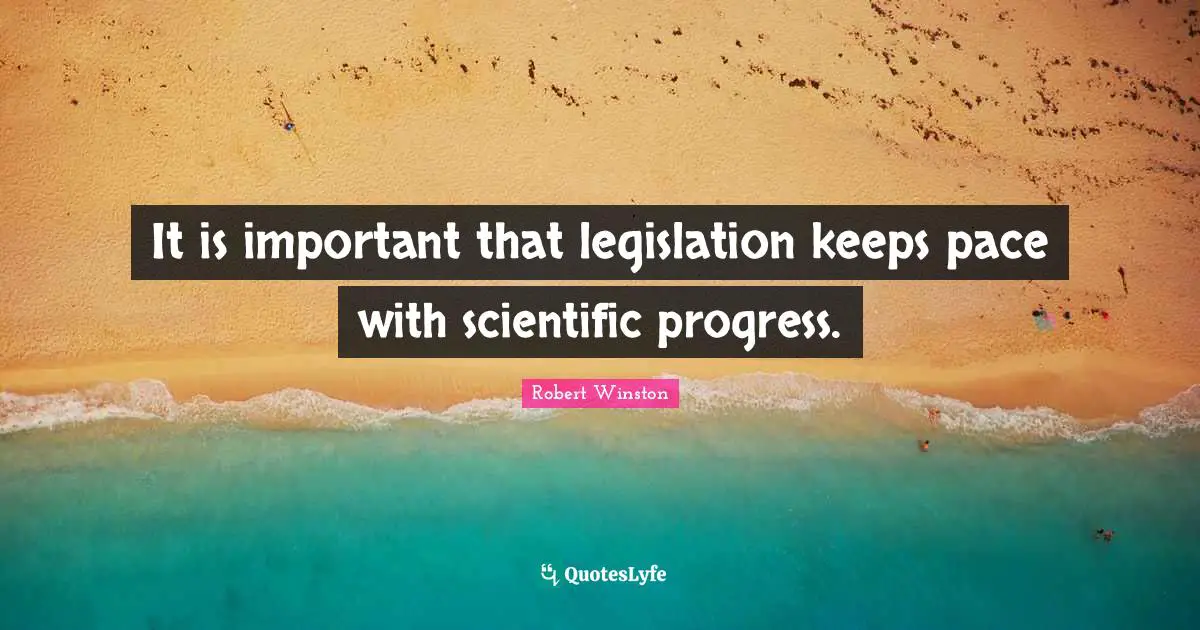 Robert Winston Quotes: "It is important that legislation keeps pace with scientific progress."