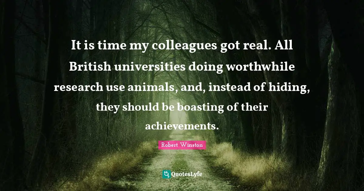 It is time my colleagues got real. All British universities doing worthwhile research use animals, and, instead of hiding, they should be boasting of their achievements.