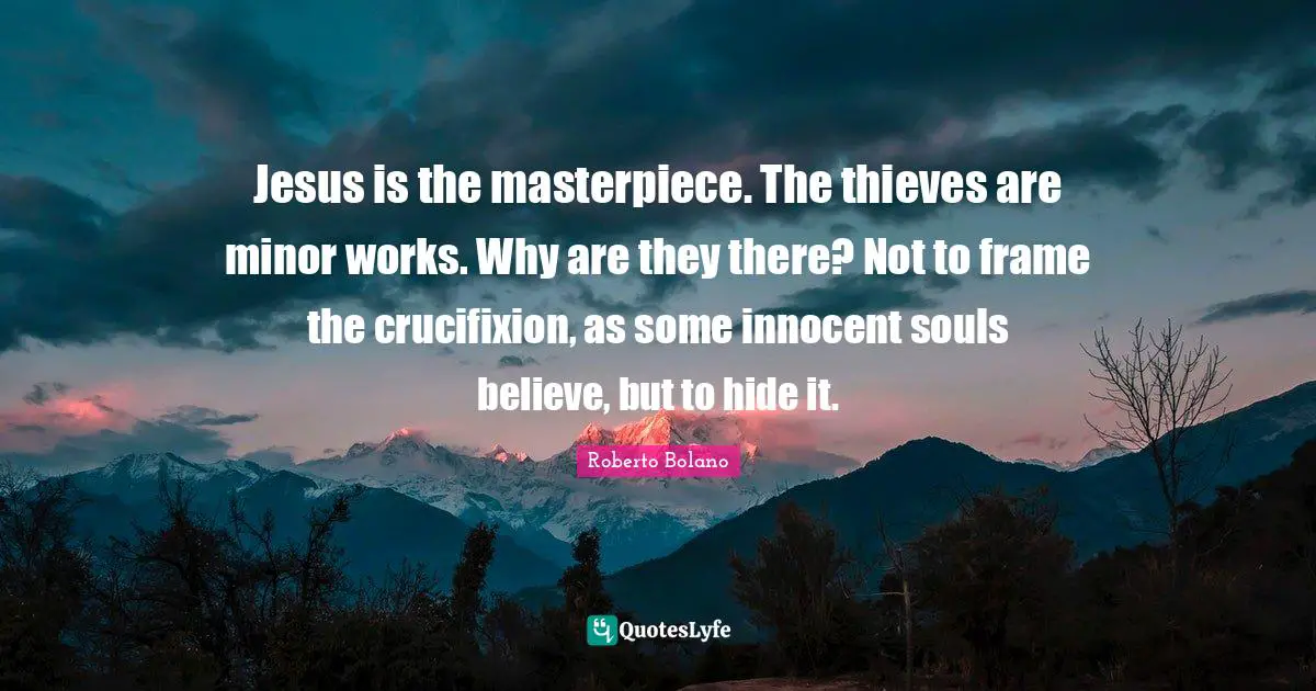Jesus is the masterpiece. The thieves are minor works. Why are they there? Not to frame the crucifixion, as some innocent souls believe, but to hide it.