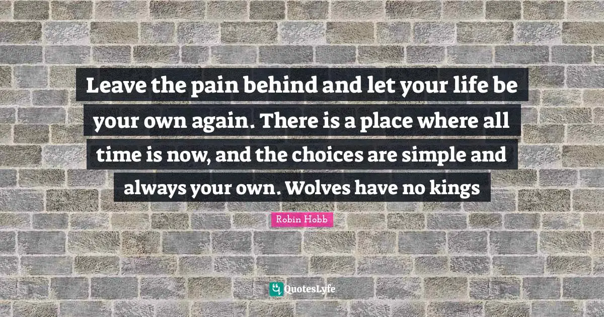 Leave the pain behind and let your life be your own again. There is a place where all time is now, and the choices are simple and always your own. Wolves have no kings