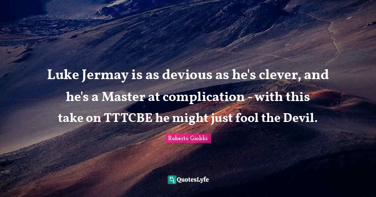Luke Jermay is as devious as he's clever, and he's a Master at complication - with this take on TTTCBE he might just fool the Devil.