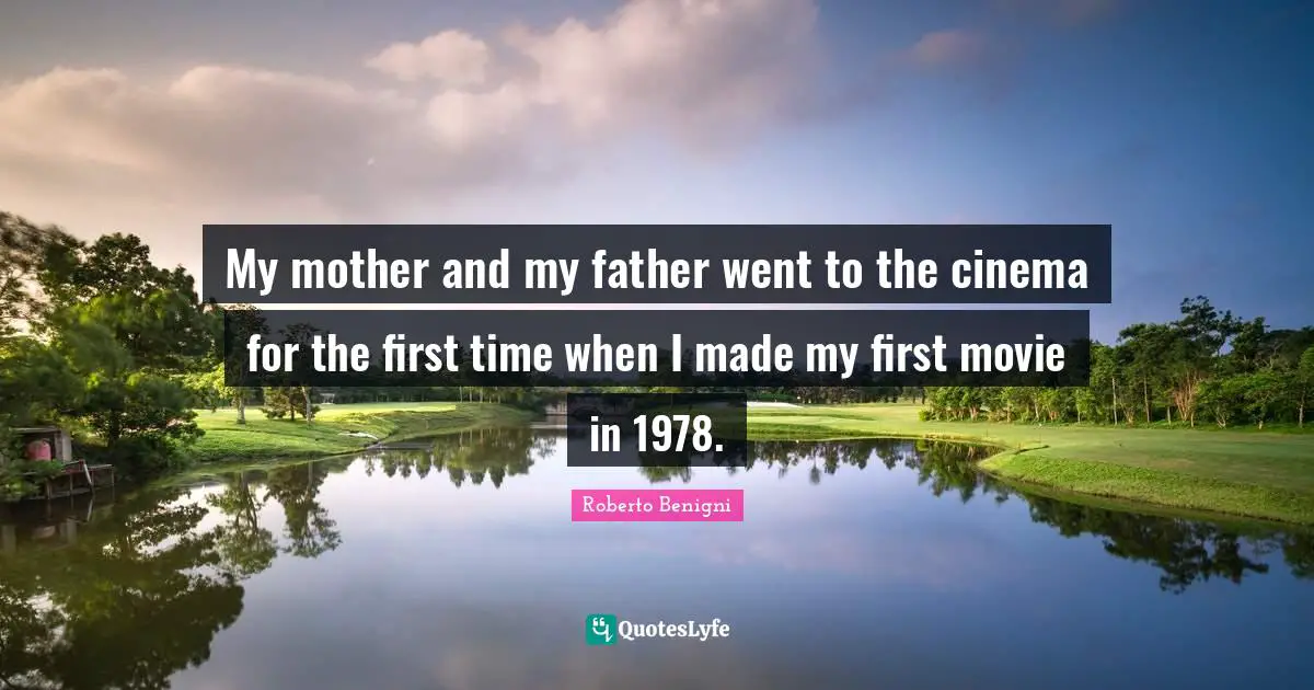 My mother and my father went to the cinema for the first time when I made my first movie in 1978.