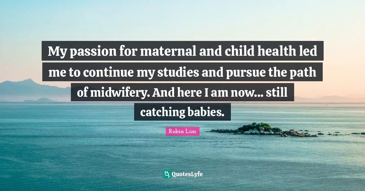 My passion for maternal and child health led me to continue my studies and pursue the path of midwifery. And here I am now... still catching babies.