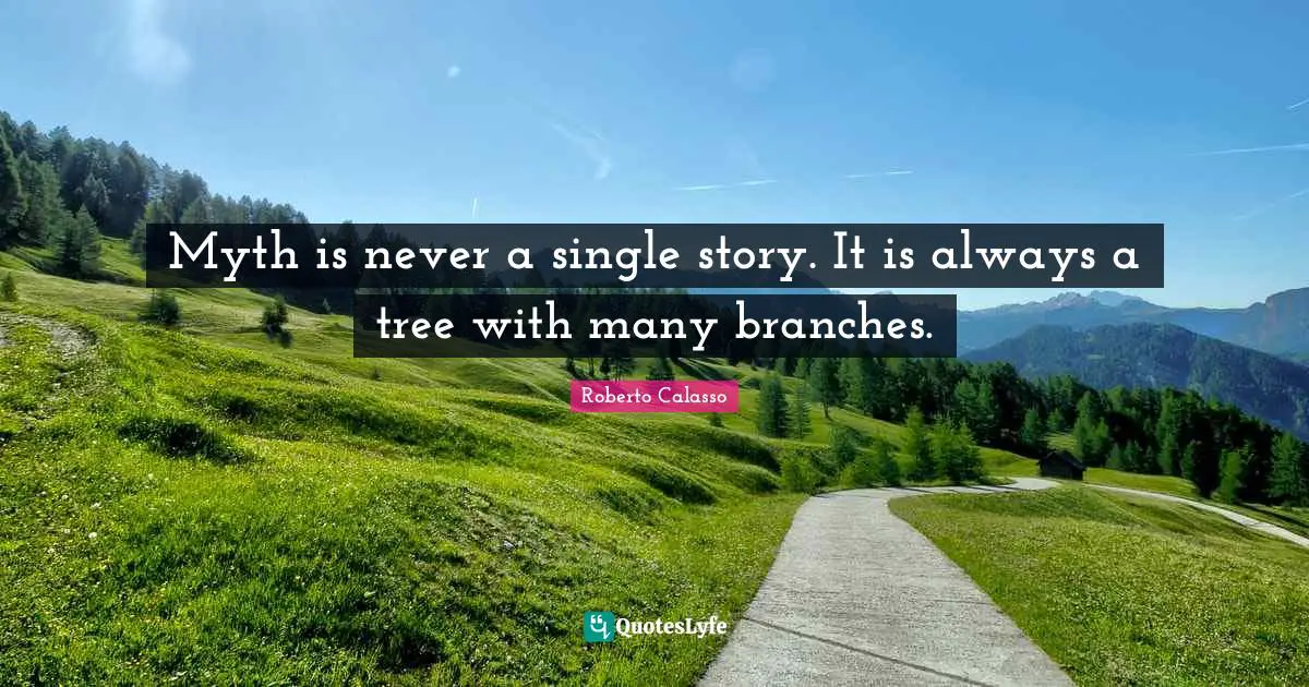 Myth is never a single story. It is always a tree with many branches.