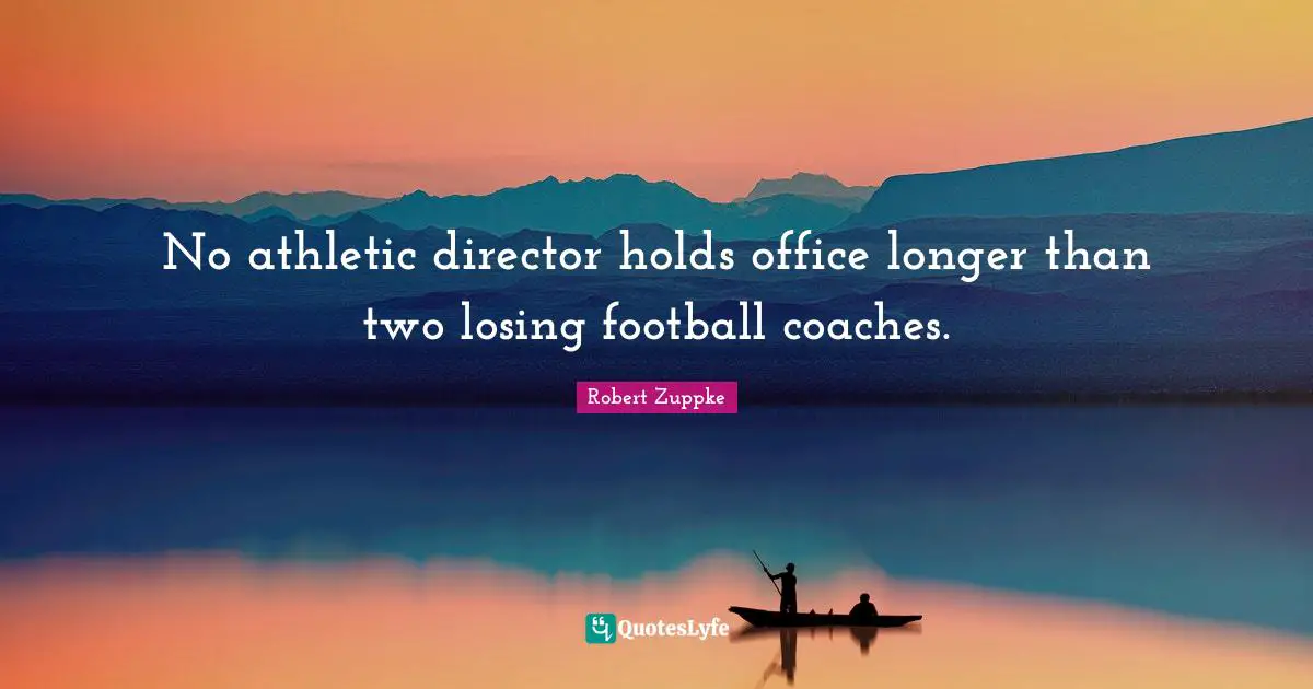 No athletic director holds office longer than two losing football coaches.