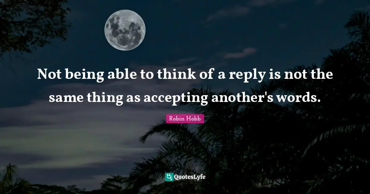Not being able to think of a reply is not the same thing as accepting another's words.