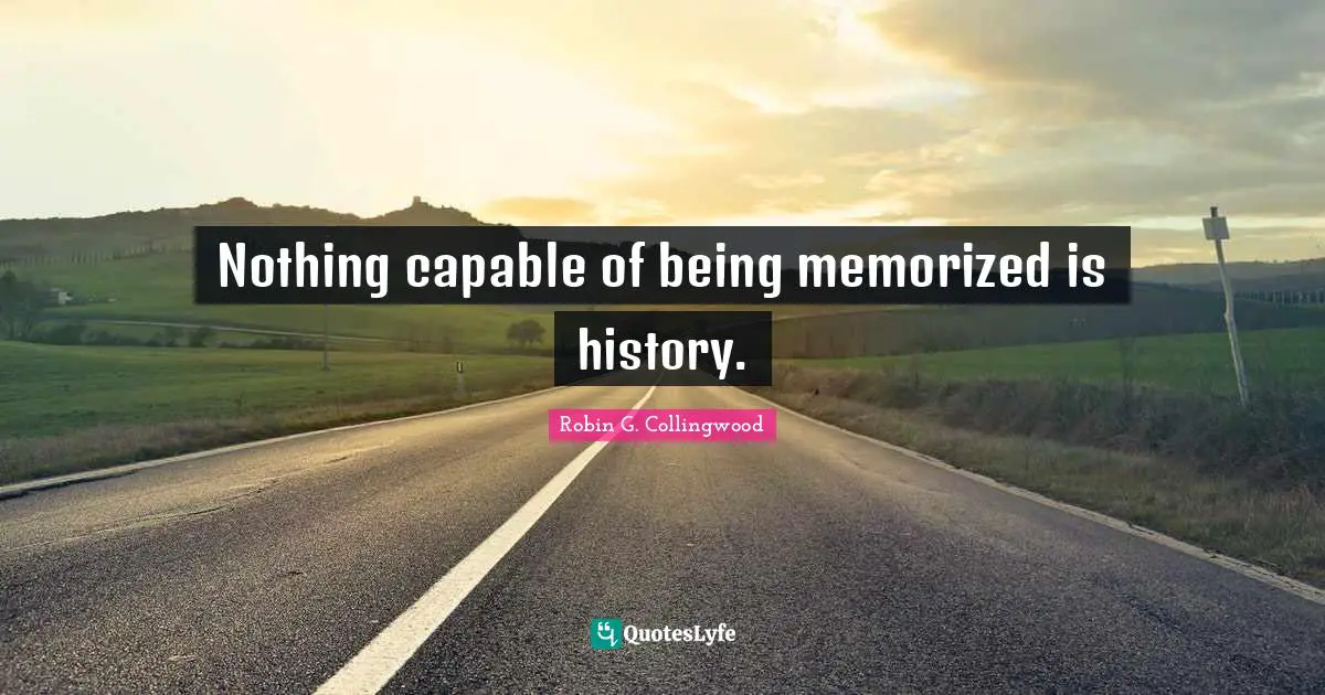 Nothing capable of being memorized is history.