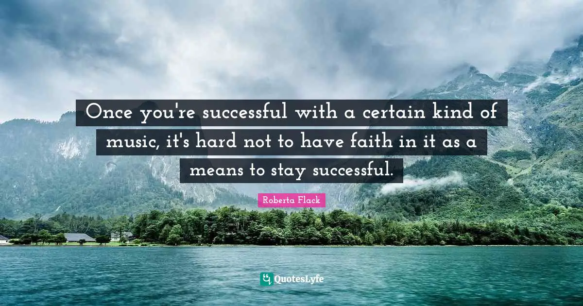 Once you're successful with a certain kind of music, it's hard not to have faith in it as a means to stay successful.