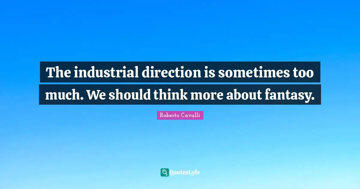 The industrial direction is sometimes too much. We should think more about fantasy.