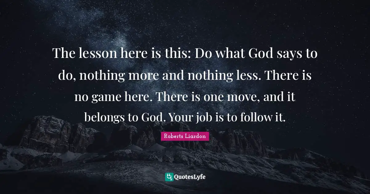 The lesson here is this: Do what God says to do, nothing more and nothing less. There is no game here. There is one move, and it belongs to God. Your job is to follow it.