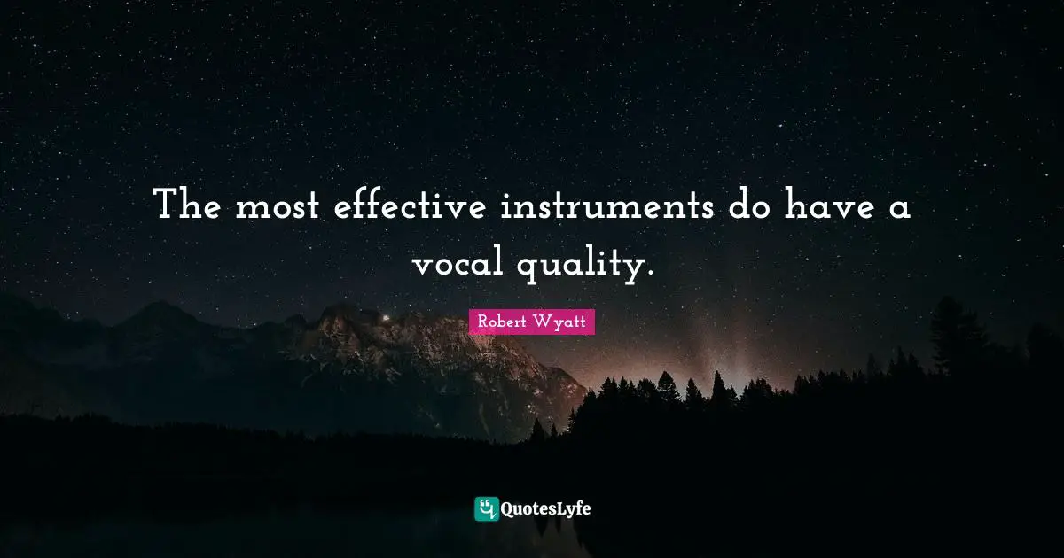 The most effective instruments do have a vocal quality.