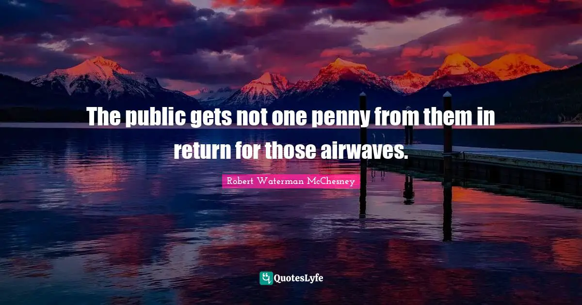 The public gets not one penny from them in return for those airwaves.