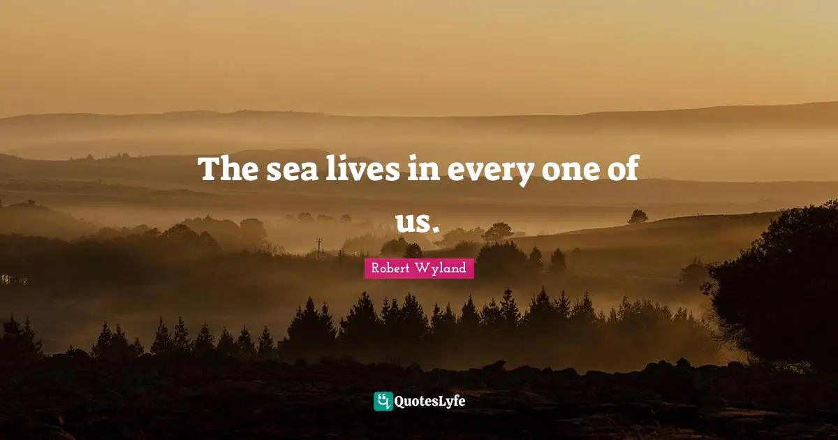 Ocean Quotes: "The sea lives in every one of us."