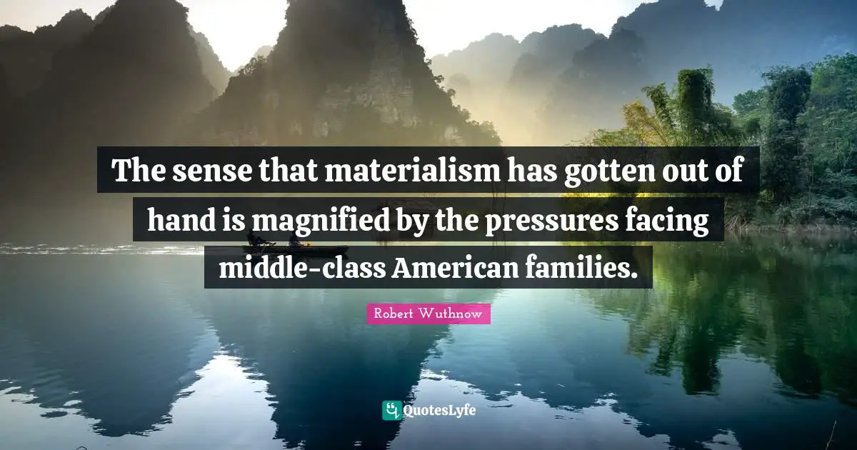 The sense that materialism has gotten out of hand is magnified by the pressures facing middle-class American families.