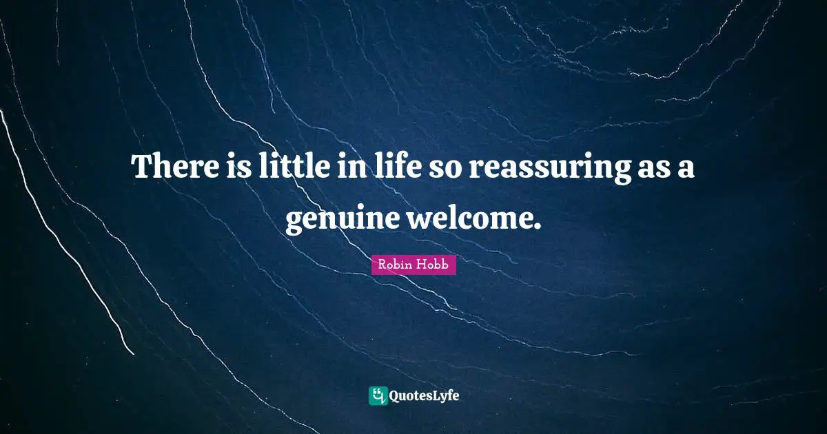 Reassuring Quotes: "There is little in life so reassuring as a genuine welcome."