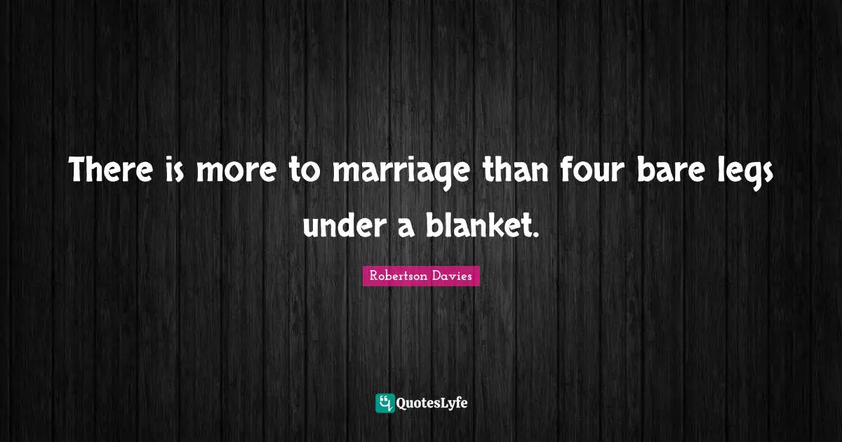There is more to marriage than four bare legs under a blanket.