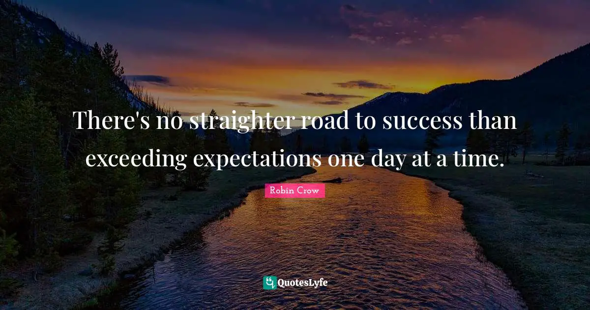 One Day At A Time Quotes: "There's no straighter road to success than exceeding expectations one day at a time."