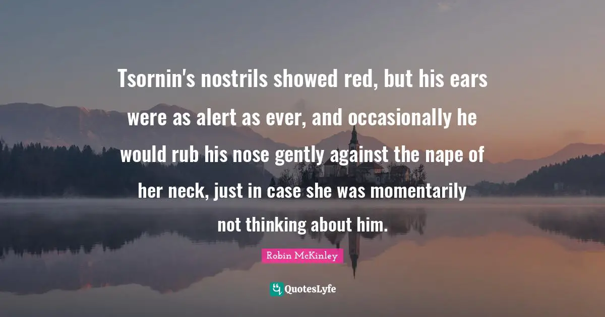 Tsornin's nostrils showed red, but his ears were as alert as ever, and occasionally he would rub his nose gently against the nape of her neck, just in case she was momentarily not thinking about him.