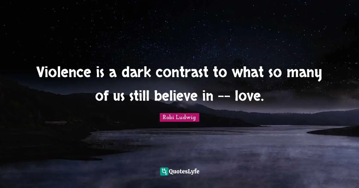 Violence is a dark contrast to what so many of us still believe in -- love.