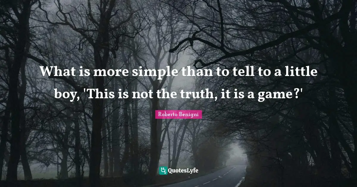 What is more simple than to tell to a little boy, 'This is not the truth, it is a game?'
