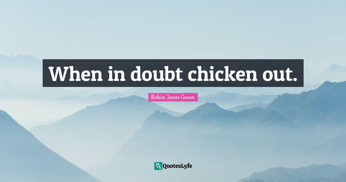 When in doubt chicken out.